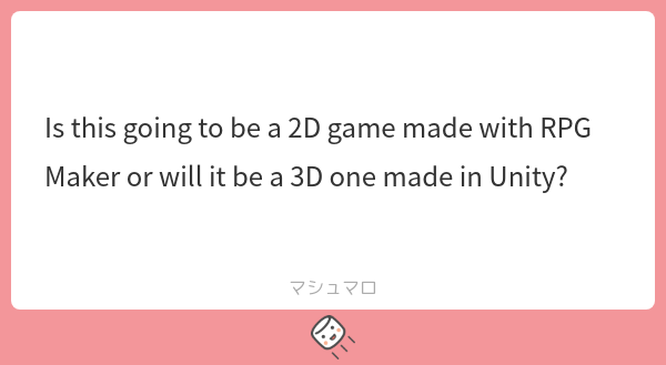 We currently plan to use Unity to develop a 3D game, but depending on the workload, we may switch to RPG Maker in the future.

#マシュマロを投げ合おう