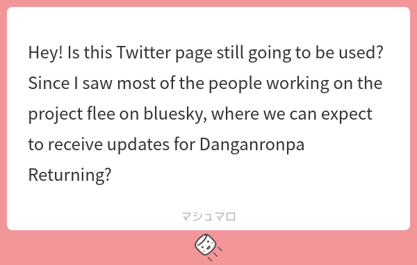 At present, DR Returning will continue to share updates on Twitter. We may consider moving to Bluesky in the future, but we do not plan to abandon Twitter for now. Once the official website is rebuilt, updates will also be published there simultaneously.

#マシュマロを投げ合おう
