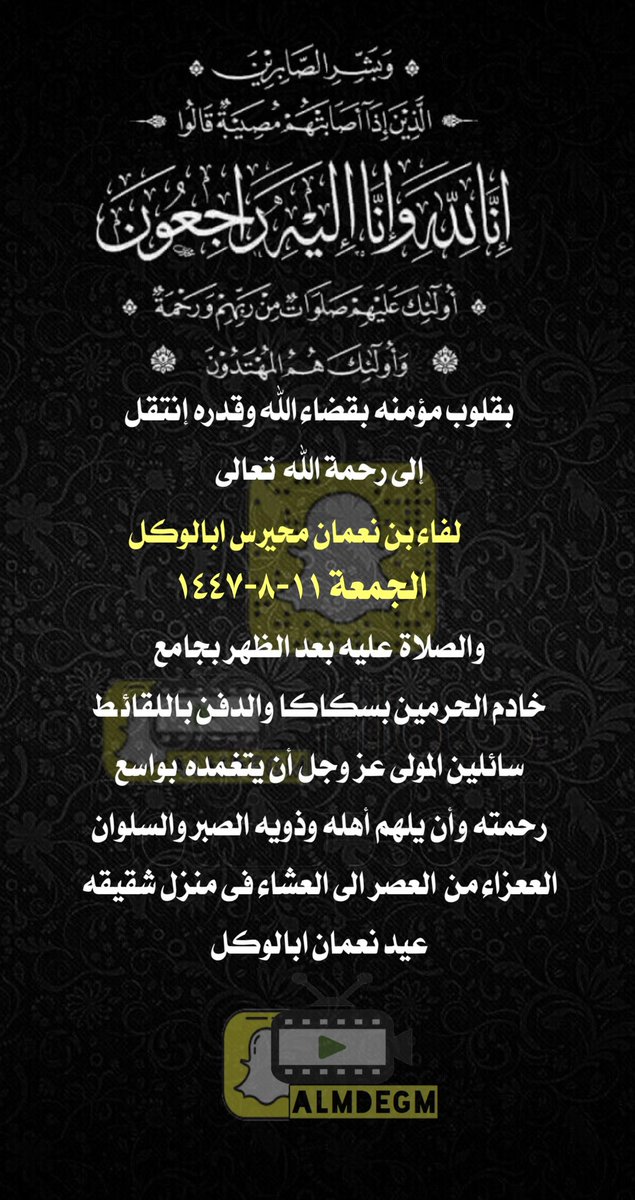 الجمعة ١١-٨- ١٤٤٧

الصلاة : بعد الظهر
المتوفي  : لفاء بن نعمان ابالوكل  ابوبسام 
الجامع : خادم الحرمين بسكاكا
المقبرة : اللقايط
اللهم اغفر له ورحمه و تجاوز عنه وعن وموتى المسلمين