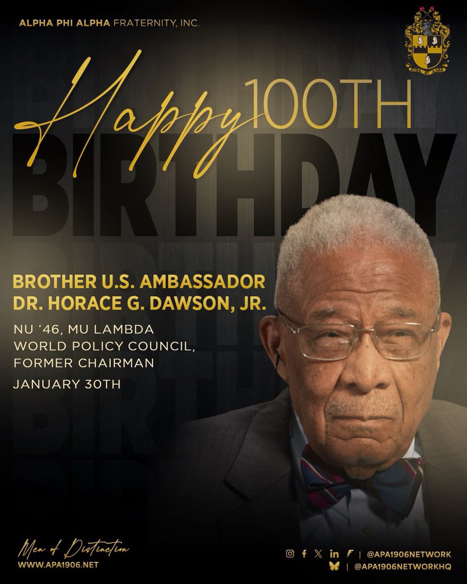 Alpha Phi Alpha Fraternity, Inc. celebrates the 100th birthday of Brother U.S. Ambassador (Ret.) Dr. Horace G. Dawson, Jr.—Nu ’46, Mu Lambda, Life Member, Alpha Award of Merit recipient, former World Policy Council chair, and tireless diplomat and educator.