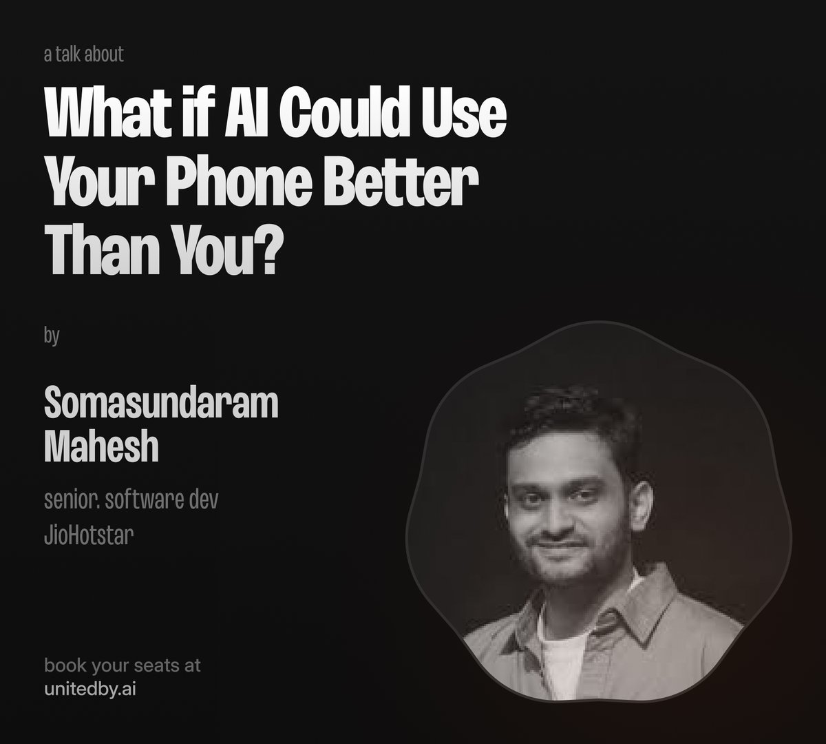 Most of us spend hours tapping, switching, searching on our phones. Every day.

What if AI could just… do it for you?

Join us at UnitedBy AI’s first event for a talk by
Somasundaram Mahesh, Sr. Software Dev @ JioHotstar

“What if AI Could Use Your Phone Better Than You?”