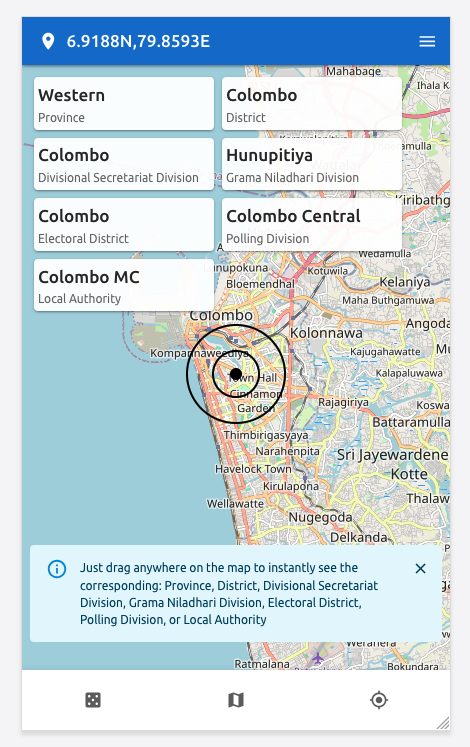 🇱🇰 lk_locator

APP: <nuuuwan.github.io/lk_locator>

A simple, vibe-coded map app to figure out where in Sri Lanka you are.

Just drag anywhere on the map to instantly see the corresponding:
• Province
• District
• Divisional Secretariat Division (DSD)
• Grama Niladhari Division
