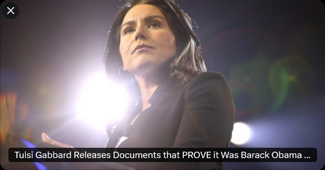 Tulsi Gabbard Releases  Documents that PROVE it Was Barack Obama who Led the Russiagate  Conspiracy and Coup Against Donald Trump – Documents Have Been Turned  Over to the DOJ

Tulsi Gabbard:  The evidence that we have found and  that we have released directly point to President