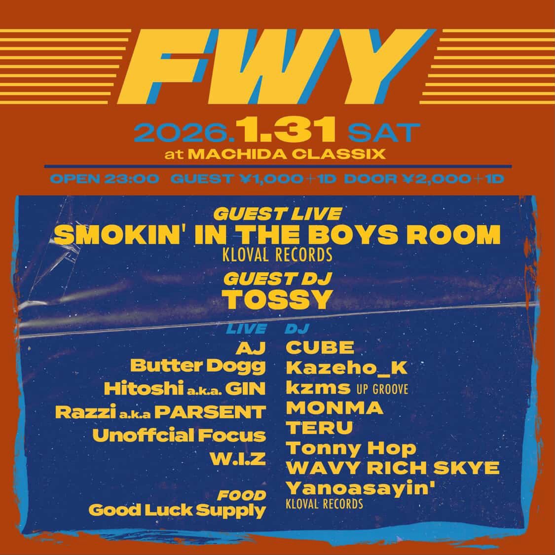 ［AJ出演］

2026.1.31 (SAT)
FWY
@ MACHIDA CLASSIX
OPEN 23:00
GUEST ¥1,000＋1D
DOOR ¥2,000＋1D

【GUEST LIVE】
SMOKIN' IN THE BOYS ROOM
(KLOVAL RECORDS)

【GUEST DJ】
TOSSY

【LIVE】
AJ
Butter Dogg
Hitoshi a.k.a. GIN
Razzi a.k.a PARSENT
Unoffcial Focus
W.I.Z