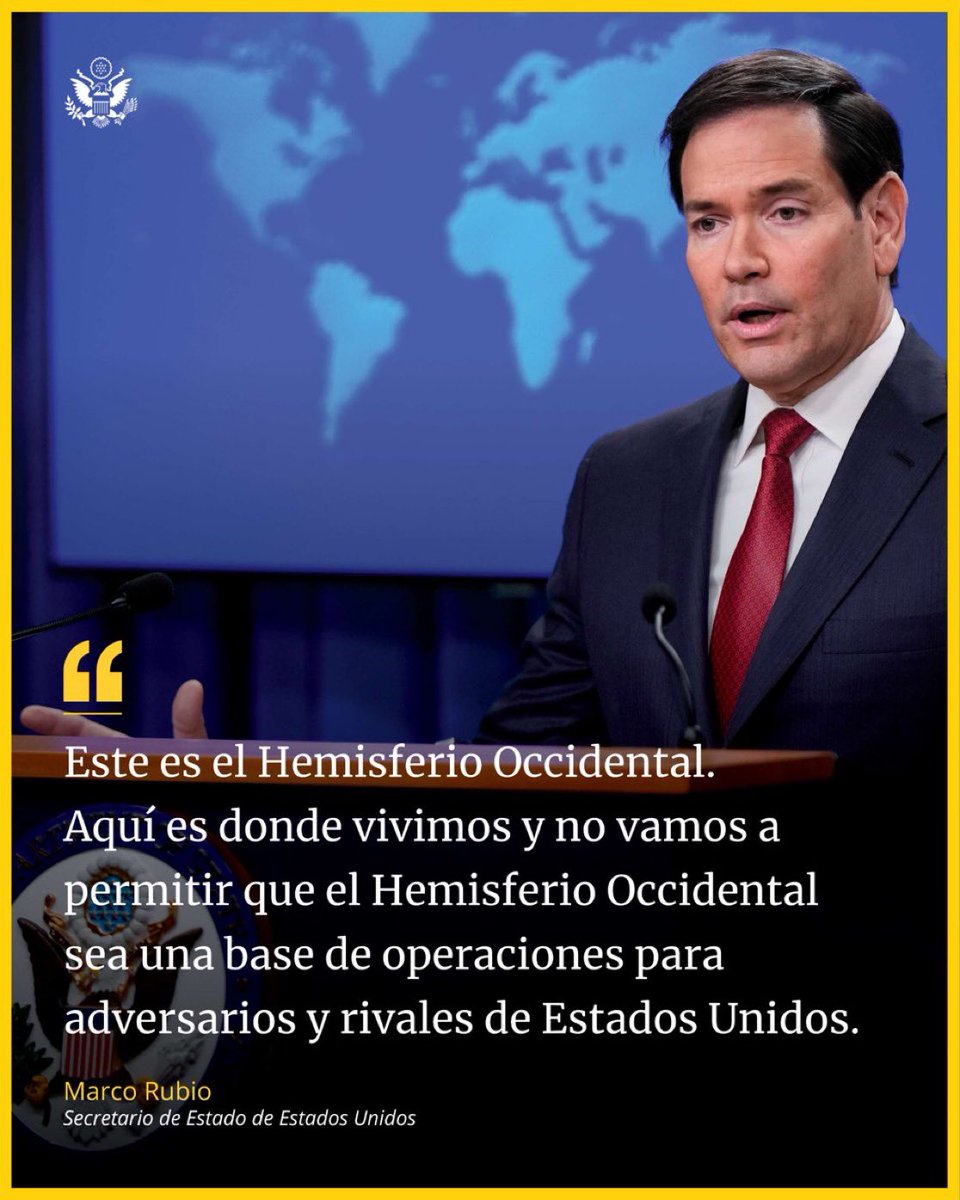 “Este es el Hemisferio Occidental. Aquí es donde vivimos y no vamos a permitir que el Hemisferio Occidental sea una base de operaciones para adversarios y rivales de Estados Unidos”.   

Marco Rubio, Secretario de Estado de Estados Unidos