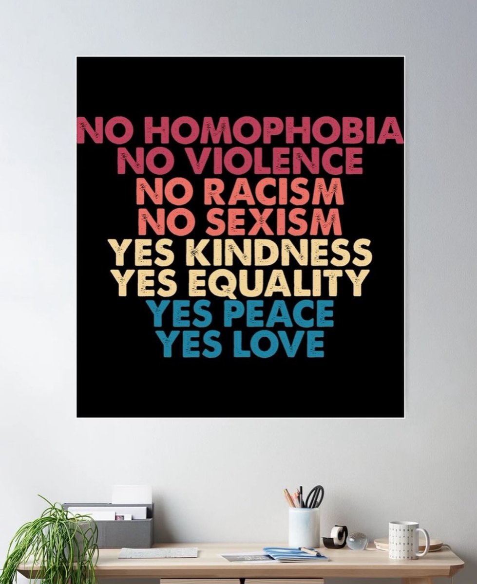 No Homophobia 
No Violence 
No Racism
No Sexism
Yes Kindness
Yes Equality
Yes Peace
Yes Love