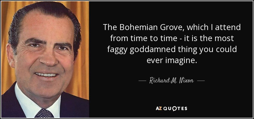 Nixon knew about the Cabals of demon worshiping freaks in Washington after he was invited to a Grove meeting. That’s why they buried him.