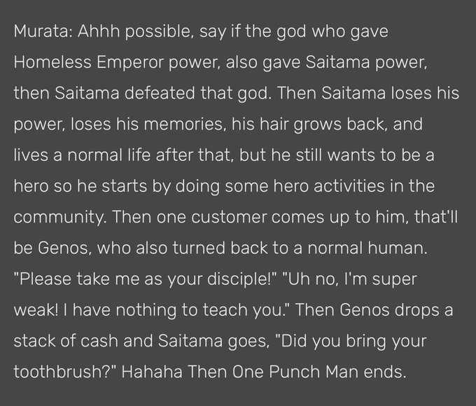Murata was once asked 
"What if Saitama loses his powers at the end of the series"

And the answer is diabolical 😭
