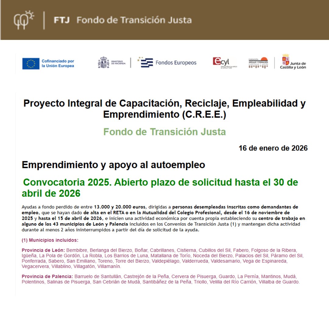 Proyecto Integral de Capacitación, Reciclaje, Empleabilidad y Emprendimiento (C.R.E.E.). Fondo de Transición Justa. Emprendimiento y apoyo al autoempleo: Convocatoria 2025. Abierto plazo de solicitud hasta el 30 de abril de 2026.

➡ servicios3.jcyl.es/enbo/siau/cont…