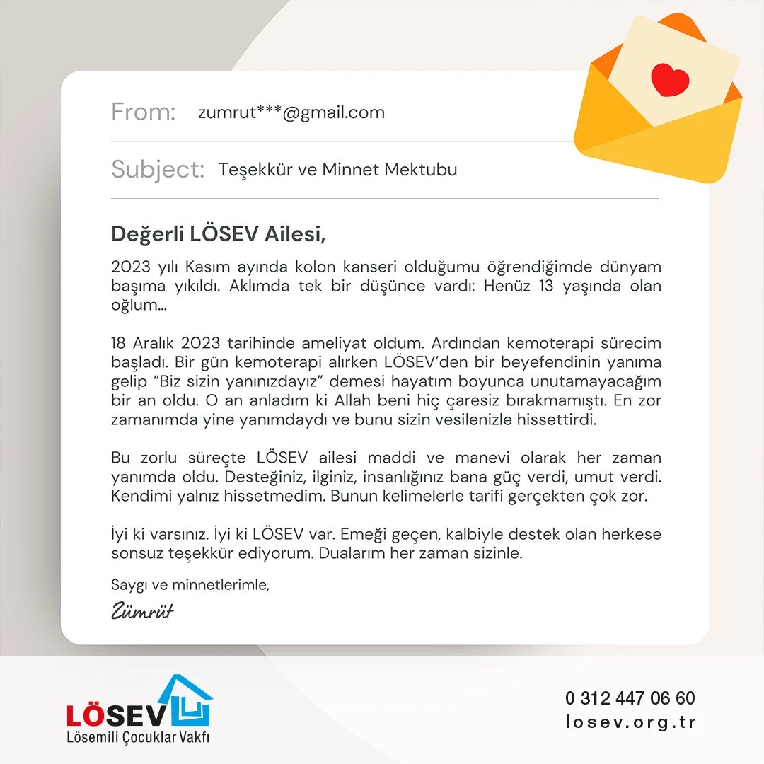Haftaya anlam yüklü bir mesajla başladık🤗

“Bir gün kemoterapi alırken LÖSEV'den bir beyefendinin yanıma gelip ‘Biz sizin yanınızdayız' demesi hayatım boyunca unutamayacağım bir an oldu... Bu zorlu süreçte LÖSEV ailesi maddi ve manevi olarak her zaman yanımda oldu. Desteğiniz,