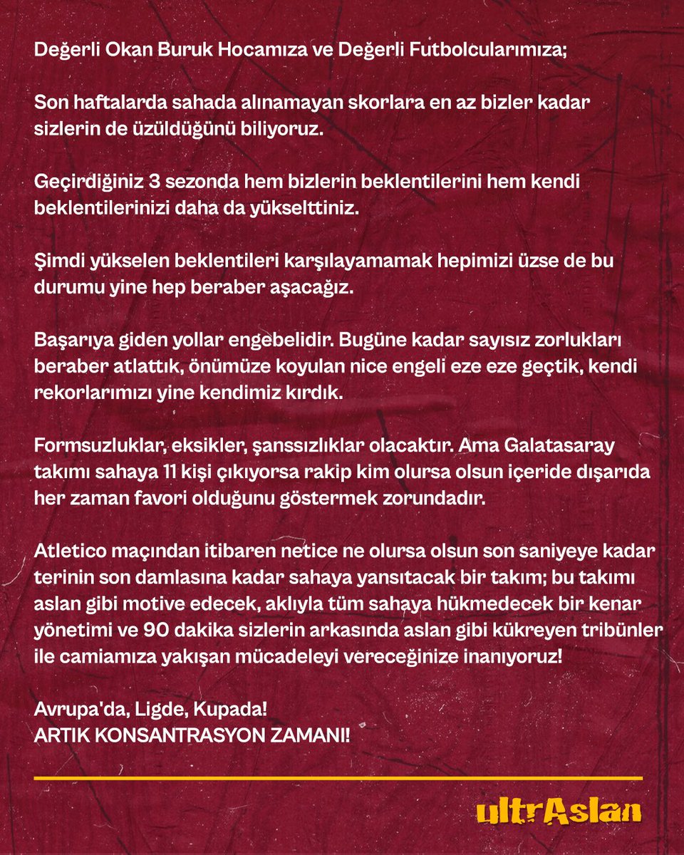 Değerli Okan Buruk Hocamıza ve Değerli Futbolcularımıza; 

Son haftalarda sahada alınamayan skorlara en az bizler kadar sizlerin de üzüldüğünü biliyoruz.

Geçirdiğiniz 3 sezonda hem bizlerin beklentilerini hem kendi beklentilerinizi daha da yükselttiniz.

Şimdi yükselen