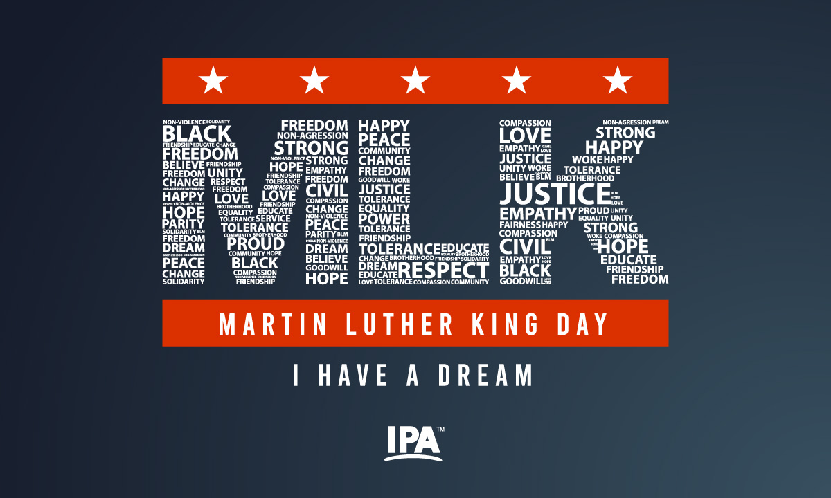 Today we honor the legacy of Dr. Martin Luther King Jr. and his enduring call for justice, equality, and service.
At IPA, we’re reminded that progress is built through courage, empathy, and a commitment to doing what’s right—every day.

#MLKday