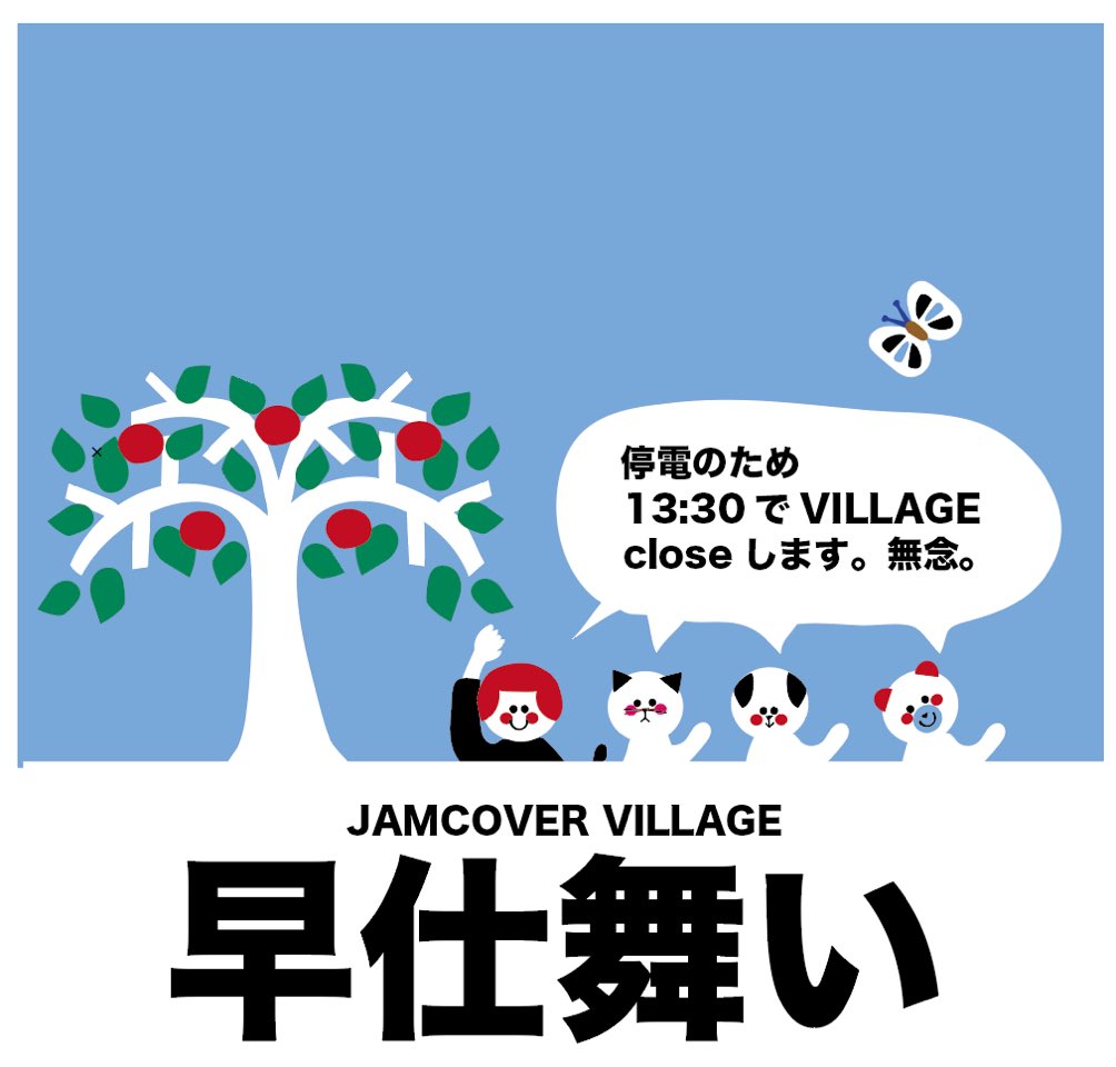 緊急速報！！

1/20(火）13:30でJAMCOVER VILLAGEは
停電のためCLOSEいたします。
高圧配電線の倒木除去だそうで。
皆様にご迷惑をおかけすることになり
大変申し訳ございません。
仕方がないけど困りました。無念！
ご来店予定がある方は13:30まで
にお願いいたします！