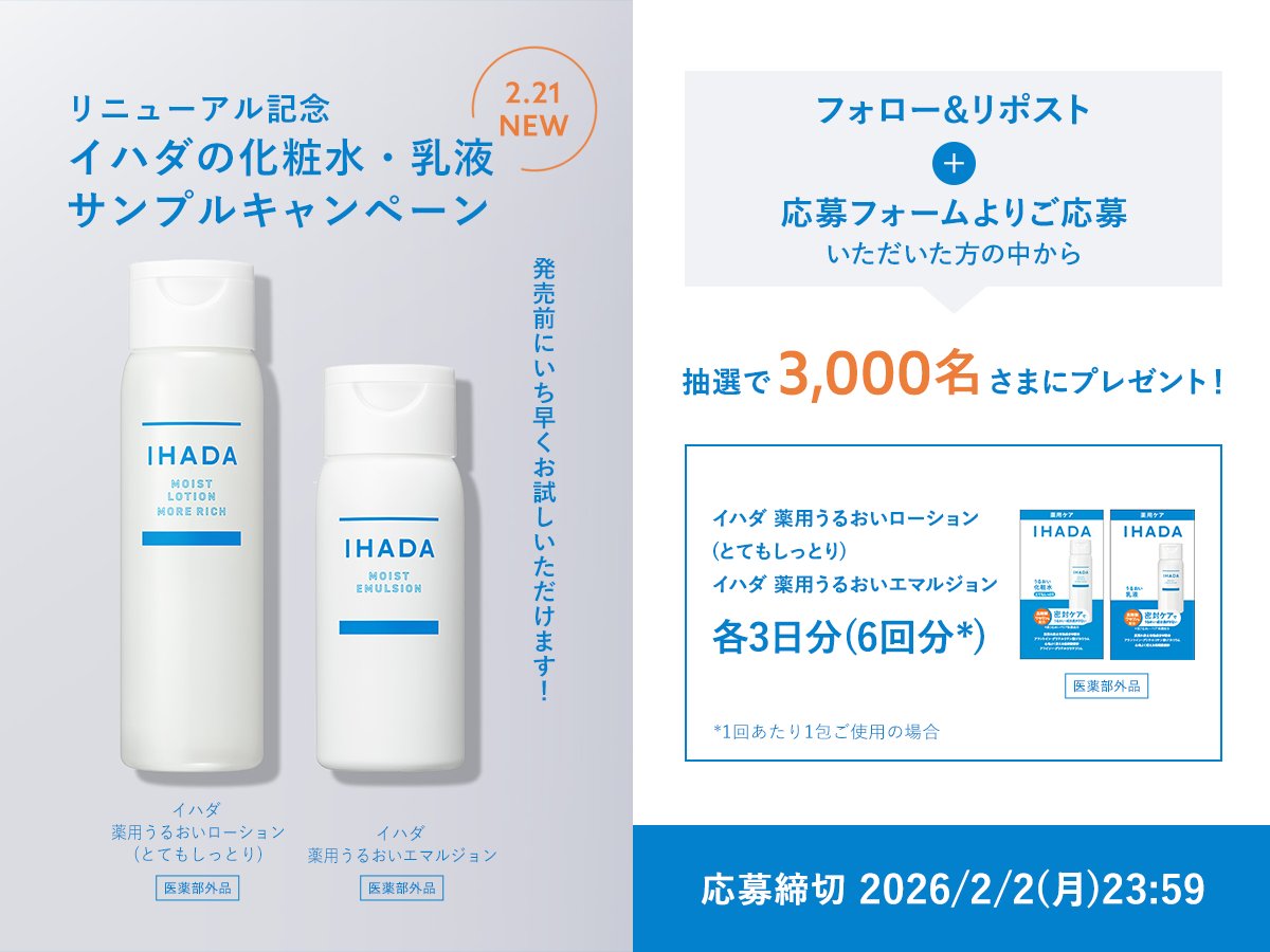 ／
リニューアル記念✨
イハダの化粧水・乳液サンプルプレゼント
キャンペーン💙
＼

抽選で3,000名さまに
2/21にリニューアル発売する
うるおい密封ラインの化粧水・乳液
各6回分をプレゼント🎁

＜応募方法＞
①<a href="/IHADA_jp/">イハダ【公式】</a> をフォロー
②本投稿をリポスト
③ツリー投稿のURLから応募フォームに入力