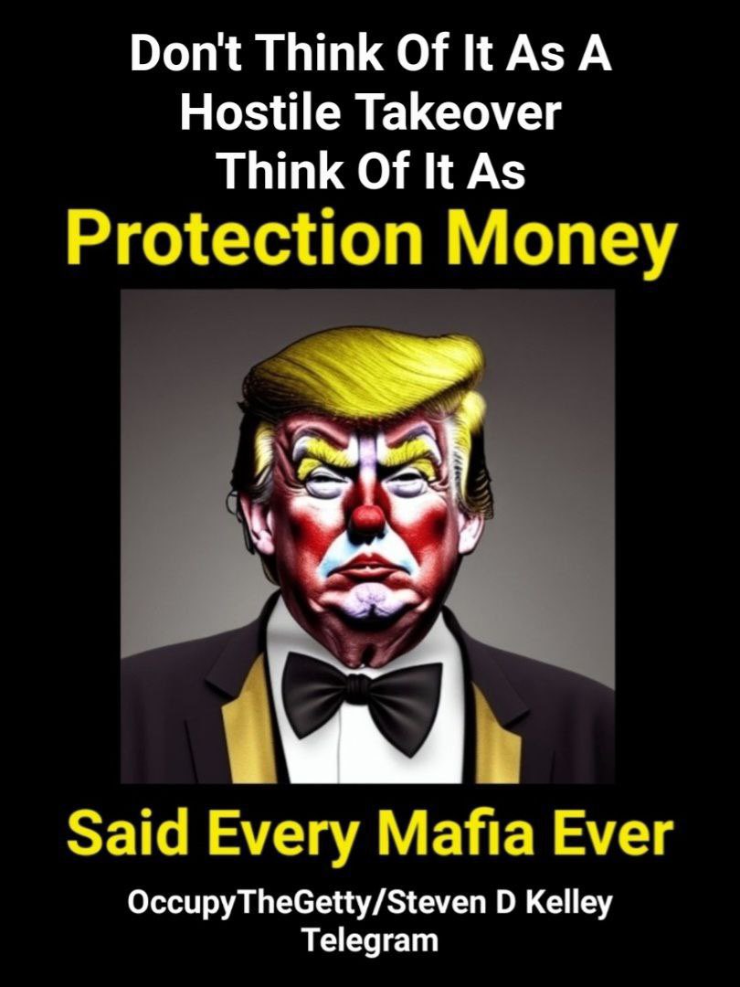 Don't Think Of It As A
Hostile Takeover
Think Of It As
Protection Money

Said Every Mafia Ever

TruthCatRadio.com