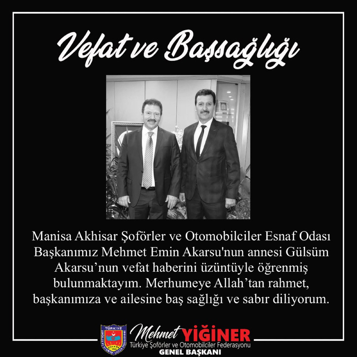 MehmetYiginer's tweet image. Manisa Akhisar Şoförler ve Otomobilciler Esnaf Odası Başkanımız Mehmet Emin Akarsu'nun annesi  Gülsüm Akarsu’nun vefat haberini üzüntüyle öğrenmiş bulunmaktayım. Merhumeye Allah’tan rahmet, başkanımıza ve ailesine baş sağlığı ve sabır diliyorum.