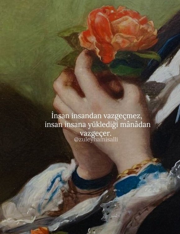 "İnsan insandan vazgeçmez,
insan insana yüklediği manadan vazgeçer."