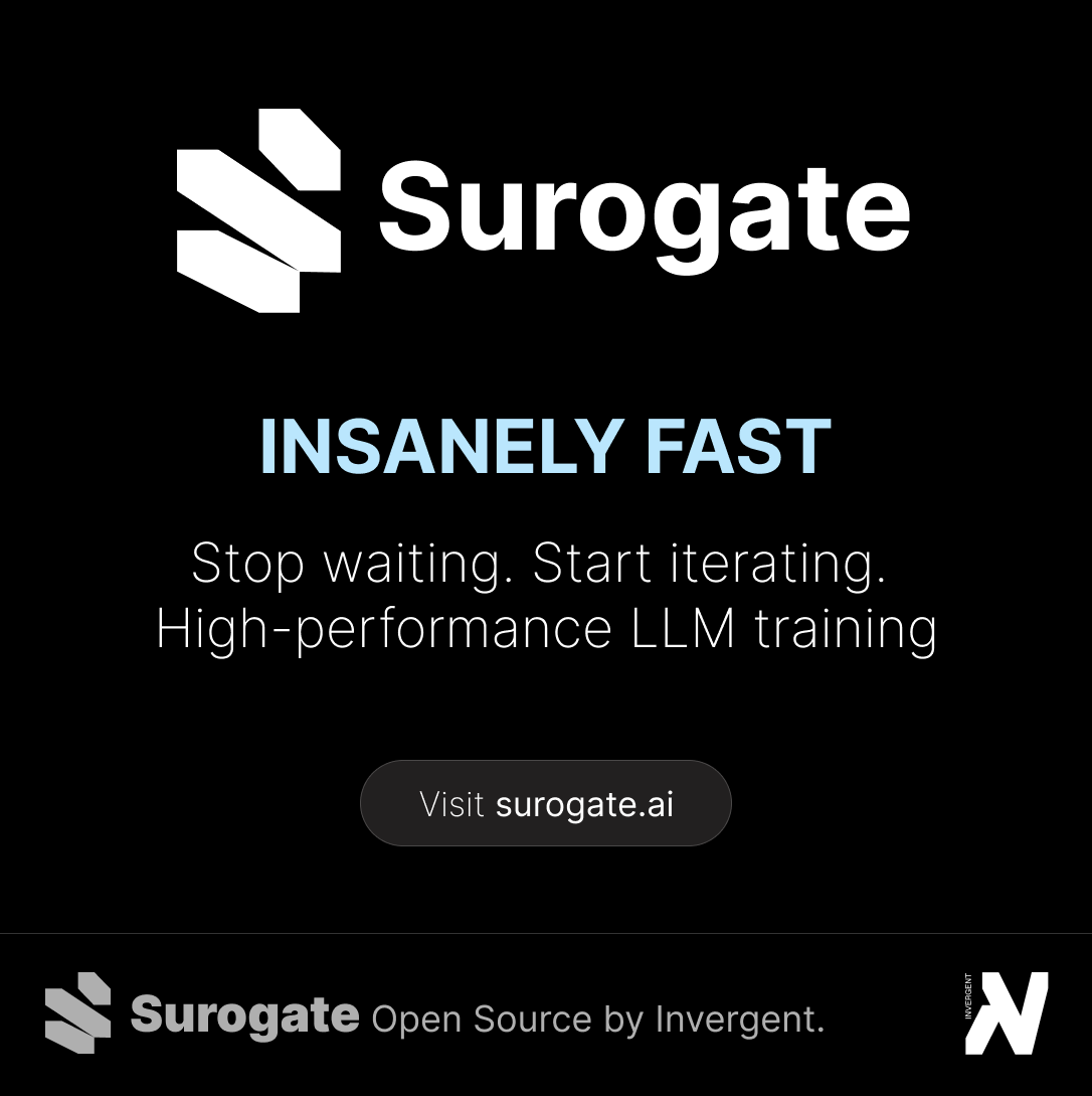 invergentai's tweet photo. In the GenAI race, iteration speed is the only metric that truly matters.

If your training loop takes 3 days, you iterate twice a week. If it takes 3 hours, you iterate twice a day. That compound effect is massive.

That’s why our tagline is simple: 

Insanely fast LLM training.

Surogate is engineered to minimize overhead and maximize velocity. It’s not just about raw compute, it’s about getting from data to model faster than anyone else.

⚡️ Why switch to Surogate?

•Optimized data loading.

•Reduced training overhead.

•Built for fine-tuning at scale.

•Start training at the speed of thought.

Join the high-performance era:
👉 GitHub: https://t.co/m64EyDDq49
👉 Website: https://t.co/fsydVcjOf8
👉 X: @surogate_ai

#GenAI #Speed #FineTuning #DevTools #InvergentAI #LLM #LLMTraining