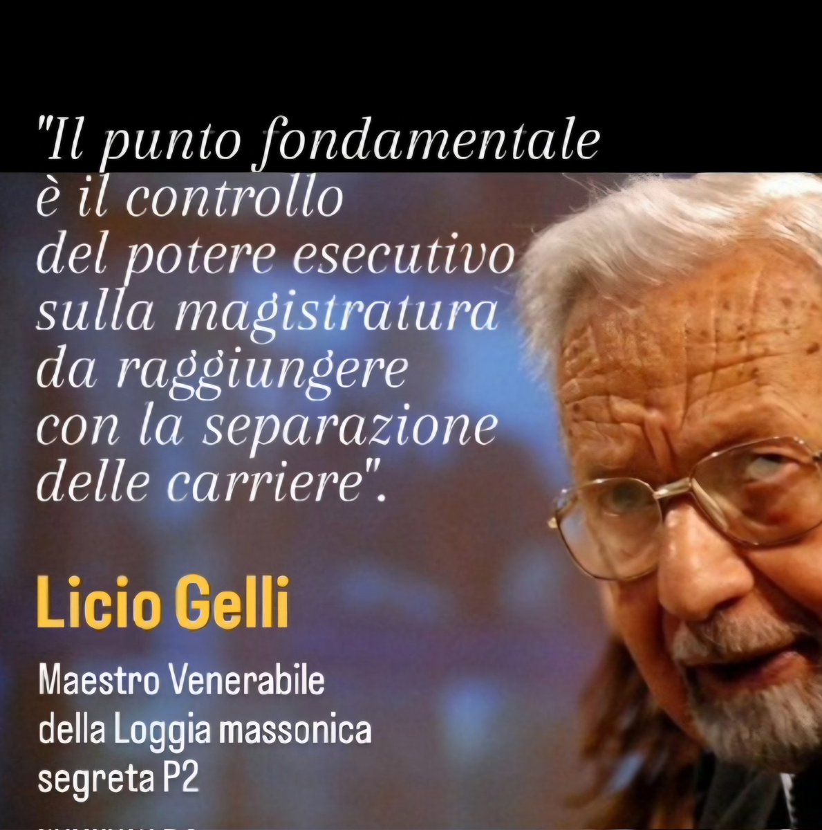 gbarbacetto's tweet photo. "Il punto fondamentale è il controllo del potere esecutivo sulla magistratura da raggiungere con la separazione delle carriere". 
Licio Gelli, Maestro Venerabile della Loggia massonica segreta P2 https://t.co/Bi2z5TOGlb