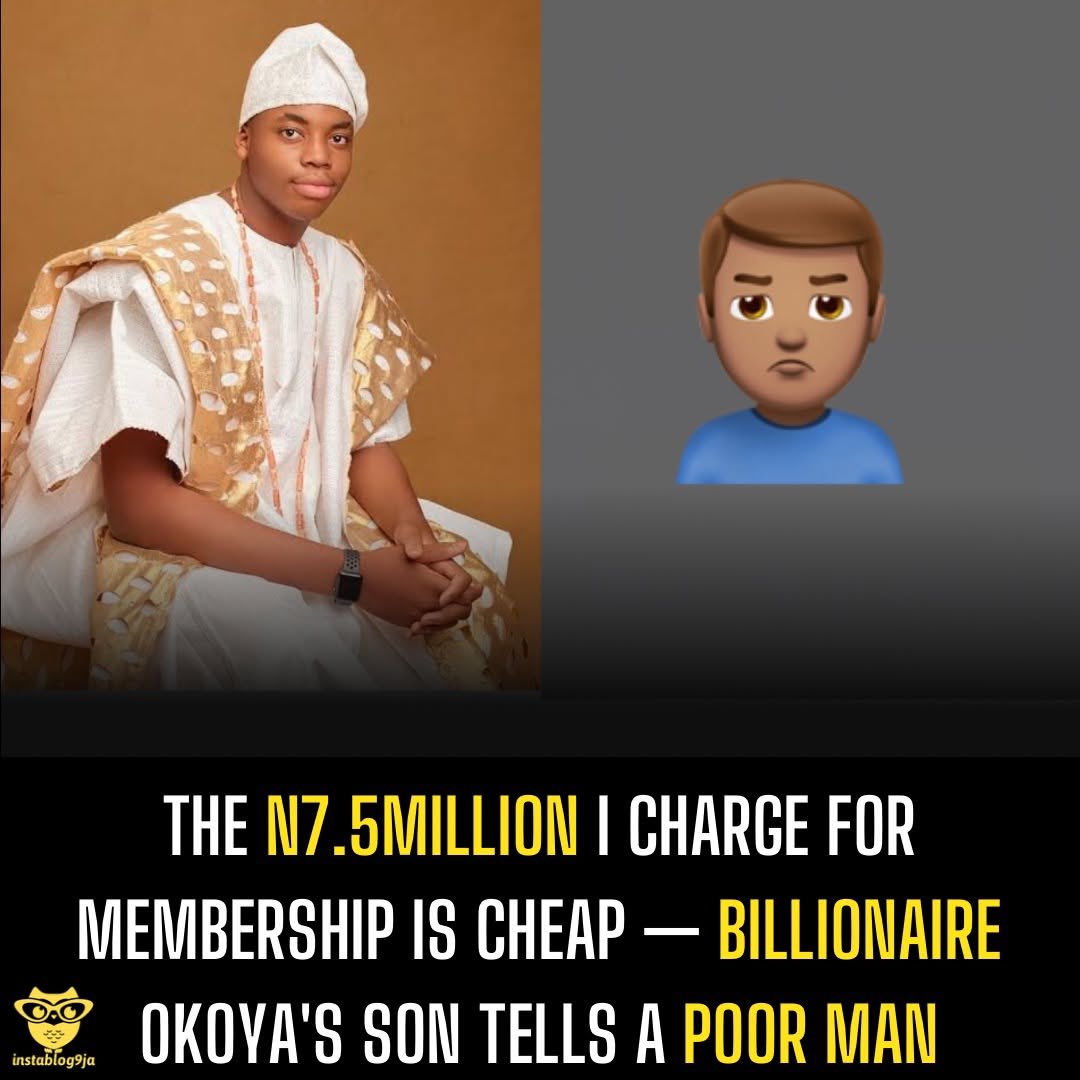 instablog9ja's tweet image. The N7.5million I charge for membership is cheap — Billionaire Okoya’s son tells a poor man