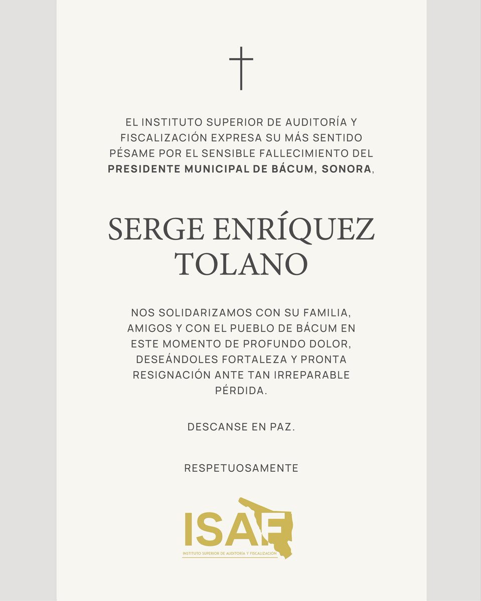 El Instituto Superior de Auditoría y Fiscalización extiende sus más sinceras condolencias a familiares, amigos y pueblo de Bácum, por el sensible fallecimiento de Serge Enríquez Tolano, Alcalde de Bácum, Sonora. Deseándoles pronta resignación ante esta irreparable pérdida.
D.E.P.