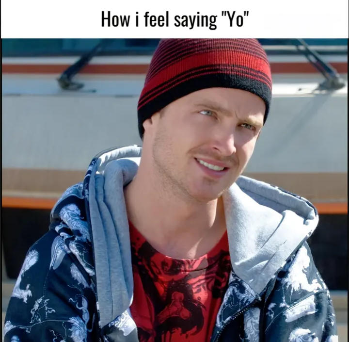 How I feel saying "Yo"