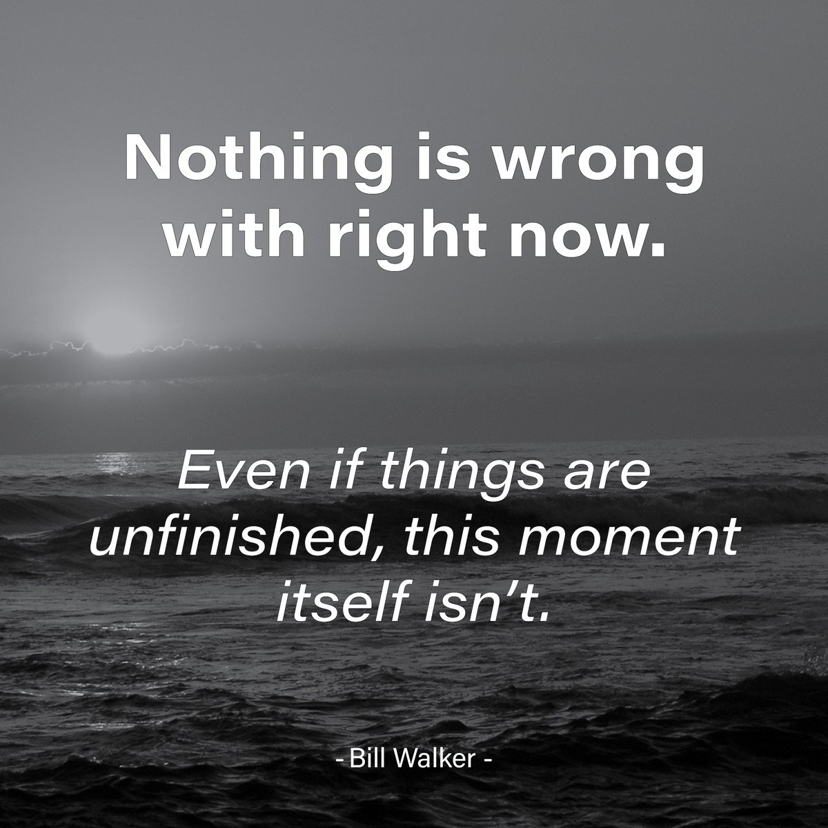 Daily Anchor:

Nothing is wrong with right now.

Even if things are unfinished, this moment itself isn't.