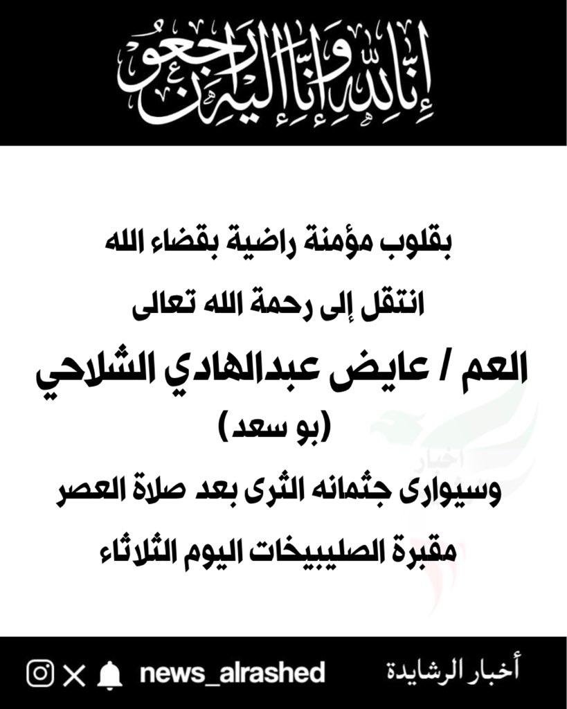 بقلوب مؤمنة راضية بقضاء الله وقدره
انتقل إلى رحمة الله تعالى

 العم / عايض عبدالهادي #الشلاحي
 ( بو سعد )

سيوارى جثمانه الثرى بعد صلاة العصر
اليوم الثلاثاء
