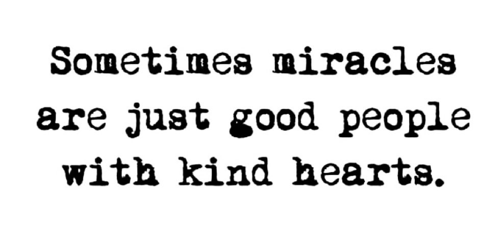 Sometimes miracles are just good people with kind hearts…