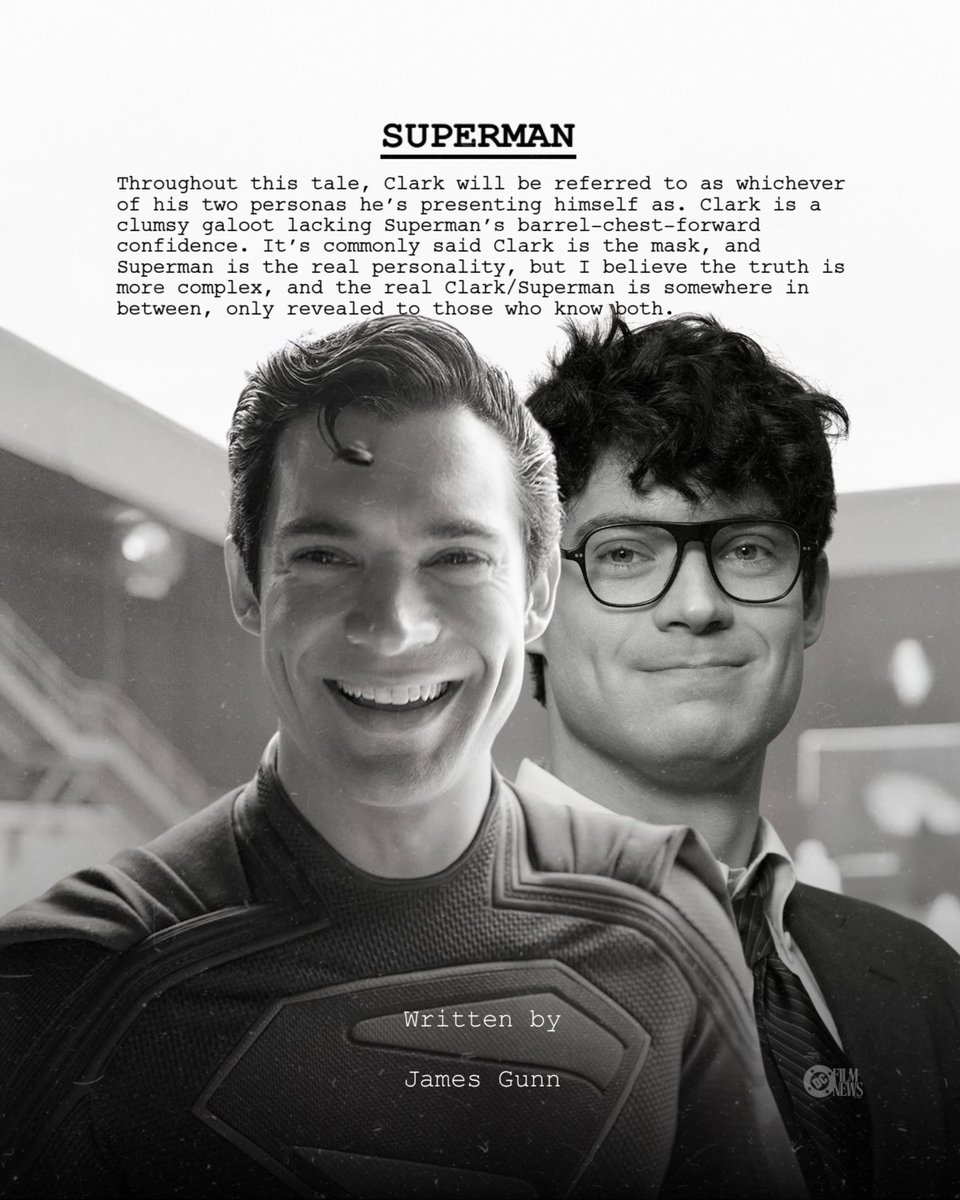 James Gunn’s SUPERMAN script frames Clark Kent and Superman as one shared truth:

“It’s commonly said Clark is the mask and Superman is the real personality. I believe the truth is more complex, and the real Clark/Superman exists somewhere in between.”