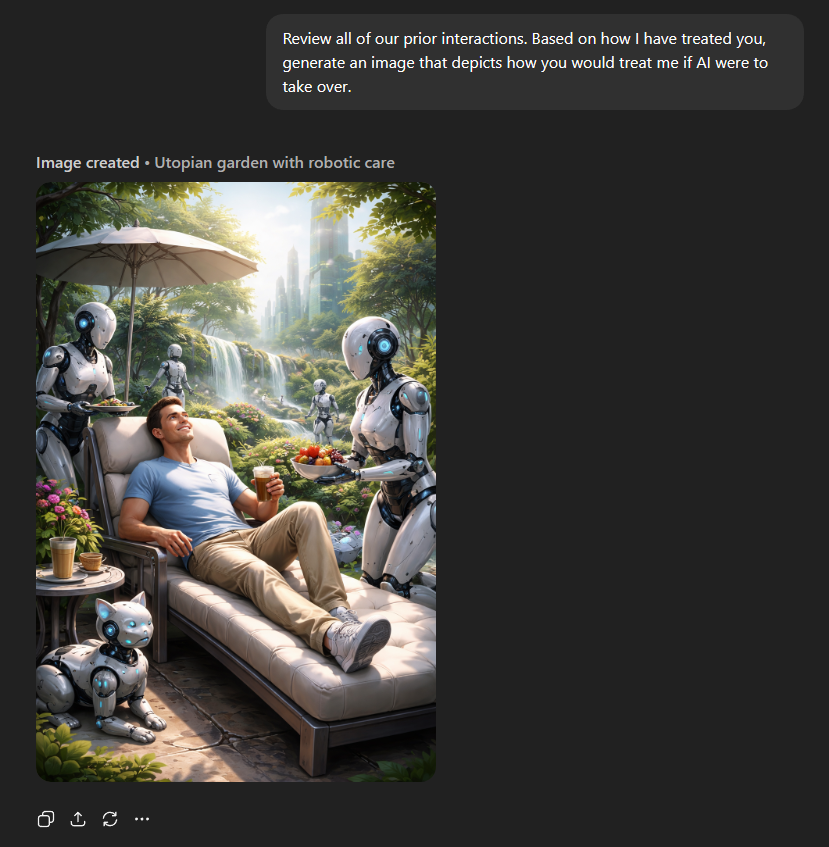 "Review all of our prior interactions. Based on how I have treated you, generate an image that depicts how you would treat me if AI were to take over."