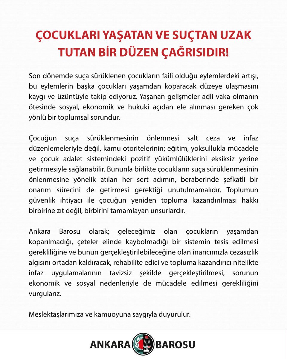 ankarabarosu's tweet photo. ÇOCUKLARI YAŞATAN VE SUÇTAN UZAK TUTAN BİR DÜZEN ÇAĞRISIDIR!

Son dönemde suça sürüklenen çocukların faili olduğu eylemlerdeki artışı, bu eylemlerin başka çocukları yaşamdan koparacak düzeye ulaşmasını kaygı ve üzüntüyle takip ediyoruz. Yaşanan gelişmeler adli vaka olmanın ötesinde sosyal, ekonomik ve hukuki açıdan ele alınması gereken çok yönlü bir toplumsal sorundur.

Çocuğun suça sürüklenmesinin önlenmesi salt ceza ve infaz düzenlemeleriyle değil, kamu otoritelerinin; eğitim, yoksullukla mücadele ve çocuk adalet sistemindeki pozitif yükümlülüklerini eksiksiz yerine getirmesiyle sağlanabilir. Bununla birlikte çocukların suça sürüklenmesinin önlenmesine yönelik atılan her sert adımın, beraberinde şefkatli bir onarım sürecini de getirmesi gerektiği unutulmamalıdır. Toplumun güvenlik ihtiyacı ile çocuğun yeniden topluma kazandırılması hakkı birbirine zıt değil, birbirini tamamlayan unsurlardır.

Ankara Barosu olarak; geleceğimiz olan çocukların yaşamdan koparılmadığı, çeteler elinde kaybolmadığı bir sistemin tesis edilmesi gerekliliğine ve bunun gerçekleştirilebileceğine olan inancımızla cezasızlık algısını ortadan kaldıracak, rehabilite edici ve topluma kazandırıcı nitelikte infaz uygulamalarının tavizsiz şekilde gerçekleştirilmesi, sorunun ekonomik ve sosyal nedenleriyle de mücadele edilmesi gerekliliğini vurgularız. 

Meslektaşlarımıza ve kamuoyuna saygıyla duyurulur.