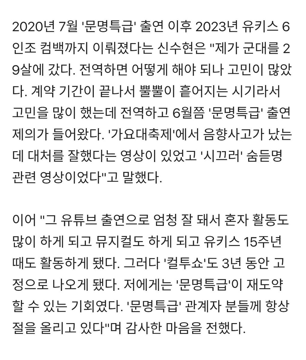 유키스 신수현 “‘문명특급’ 출연 후 재도약, 관계자들에 항상 절 올려”(컬투쇼)
v.daum.net/v/202601201557…

저에게는 '문명특급'이 재도약할 수 있는 기회였다. '문명특급' 관계자 분들께 항상 절을 올리고 있다"며 감사한 마음을 전했다.