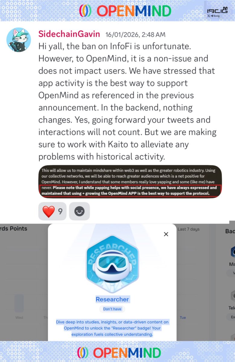 ibcig's tweet photo. if you’re still social-grinding @openmind_agi purely for InfoFi rewards, you basically WONT MAKE IT.

the team already clarified on Discord that after the Kaito InfoFi shutdown:
→ any future social grinding tied to InfoFi/Kaito not count anymore
→ past leaderboard data from Kaito might be considered for reward, but nothing is confirmed (yes/no/not sure)

so what actually matters now if you’re aiming for the OpenMind Reward?

→ engage directly inside the OpenMind app
→ complete mappings, collect badges
→ contribute as a developer

there’s a Researcher badge coming.
I asked about it in Discord: meaningful content can still matter but only if you’re active on the OpenMind app too, tbh still not sure how they going to reward this badge waiting for the instruction.

tldr: app activity + real contribution is the signal now.