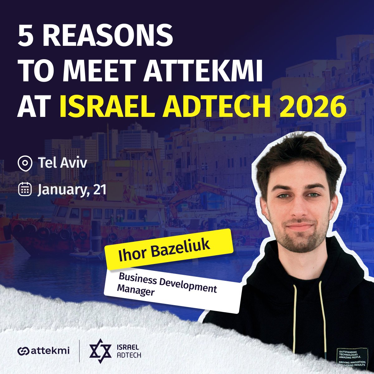 Meet <a href="/ihor_bazeliuk/">Ihor Bazeliuk</a>, our BDM, at #IsraelAdTech 2026 to talk about:

- How @Attekmi can help your business
- Your project (our team can bring it to life!)
- Partnership opportunities
- ROI optimization
- Business growth

Let’s meet at Israel #AdTech2026: tinyurl.com/59yp6cns