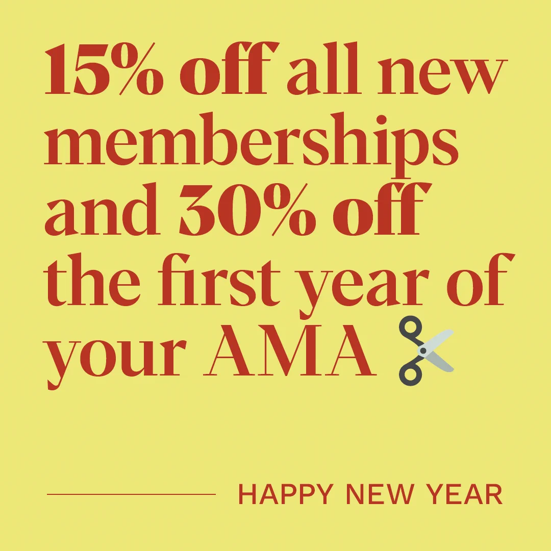 15% off all new memberships and 30% off the first year of your AMA. Happy new year