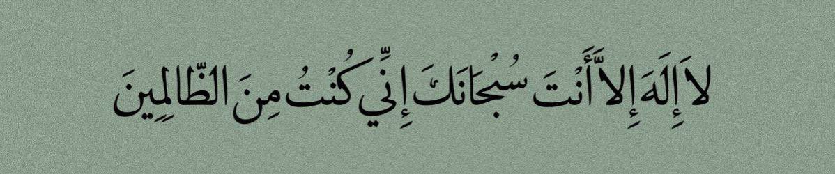"لا إله إلا أنت سبحانك إني كنت من ظالمين."