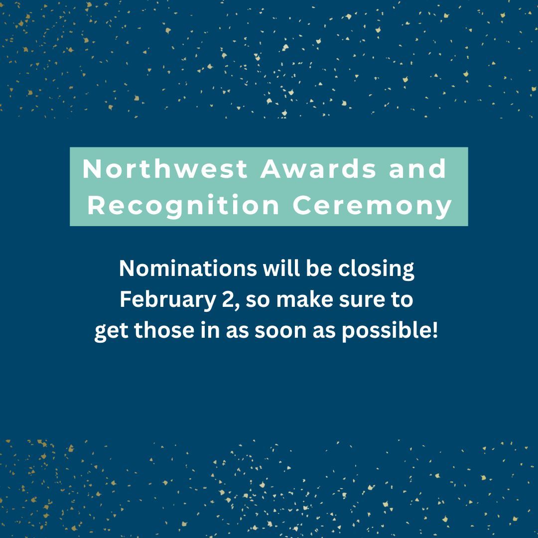 The Northwest Awards and Recognition Ceremony nominations are closing soon! You can find more information in your email.