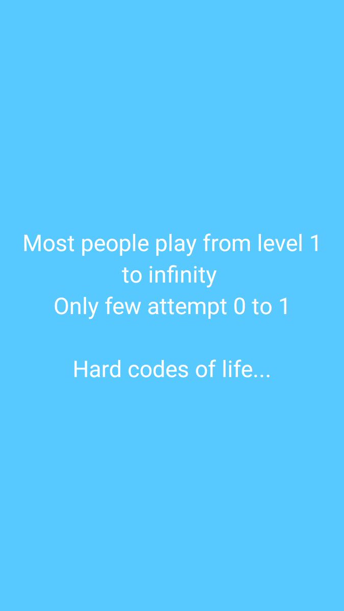 Most people play from level 1 to infinity, only few attempt 0 to 1.

Hard codes of life