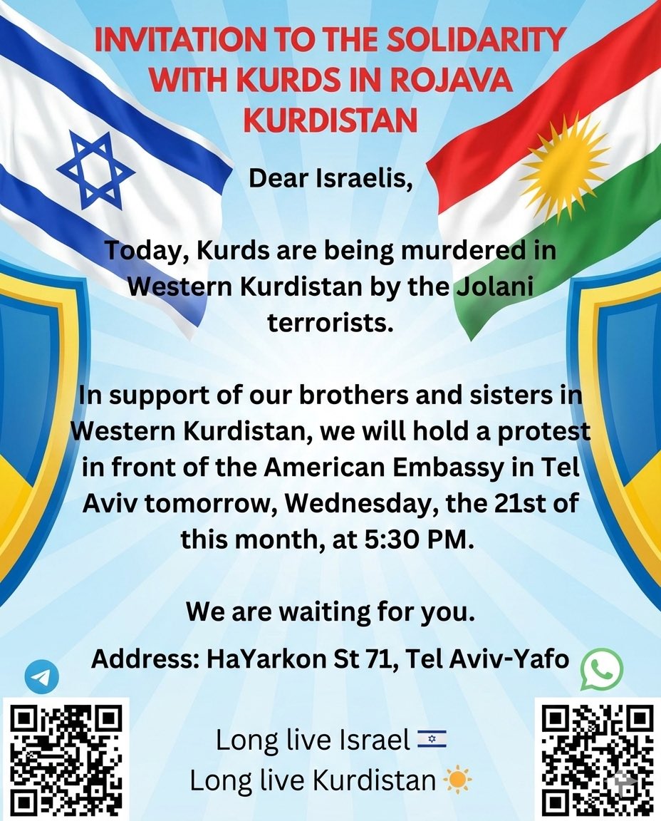 📣 SOLIDARITY WITH THE KURDS OF ROJAVA 🇮🇱🤝☀️

Kurds in Western Kurdistan (Rojava) are under attack.
This is a call to stand with our brothers and sisters and make our voices heard.

🗓 Wednesday, the 21st
🕠 5:30 PM
📍 In front of the American Embassy, Tel Aviv–Jaffa
📍 Address: