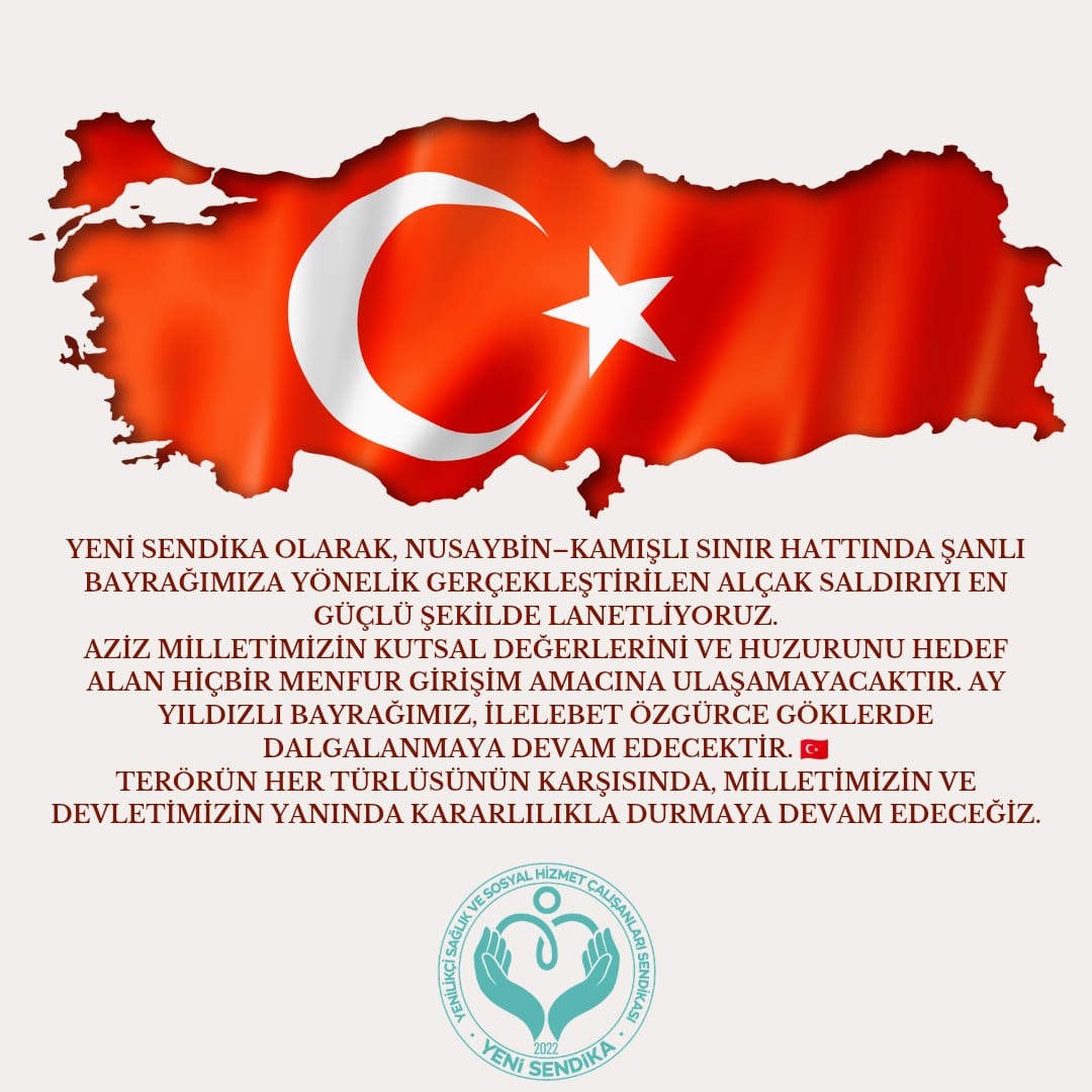 Yeni Sendika olarak, Nusaybin–Kamışlı sınır hattında şanlı bayrağımıza yönelik gerçekleştirilen alçak saldırıyı en güçlü şekilde lanetliyoruz.
Aziz milletimizin kutsal değerlerini ve huzurunu hedef alan hiçbir menfur girişim amacına ulaşamayacaktır. Ay yıldızlı bayrağımız,