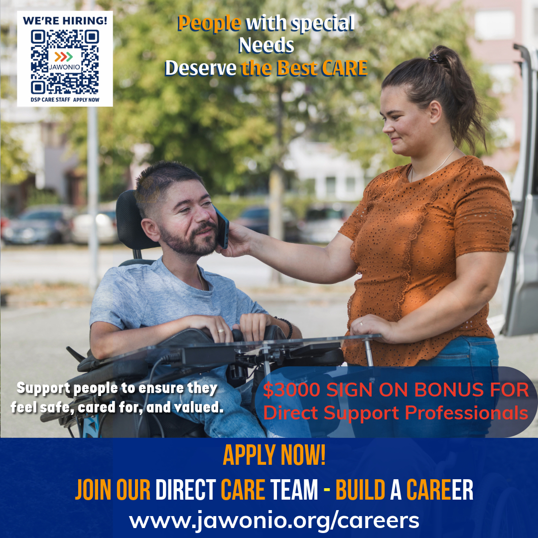 Your compassion can change someone’s life.
As a Jawonio Direct Support Professional, and caregiver, you’ll help individuals with disabilities live, learn, and thrive—while building a career you can be proud of.

✨ $3,000 sign-on bonus
✨ Meaningful, hands-on work

Apply today.