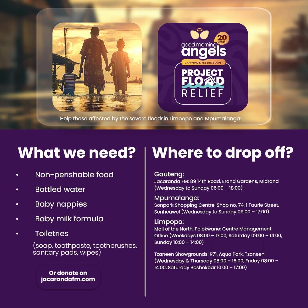Jacaranda FM’s Good Morning Angels is bringing much-needed relief to flood-affected communities in Limpopo and Mpumalanga through Project Flood Relief. 
📦 You can drop off donations at our Centre Management Office. 
🗓 Deadline: Sun 25 January
Every contribution counts.