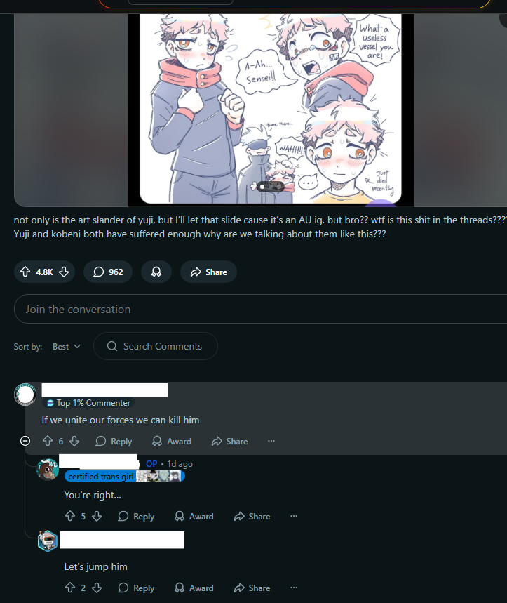 Normpplgallery's tweet photo. Jan 2026 - a submission (1/3)

Fandom: JJK

CW // bomb, death, doxxing, violent threats, false accusations, stalking

A Reddit user screenshots an artist art &amp; sexual comments, then reposts it to a JJK subreddit to incite harassment. The post has over 4.2k likes and 870+ comments https://t.co/4ywL1HsYDX