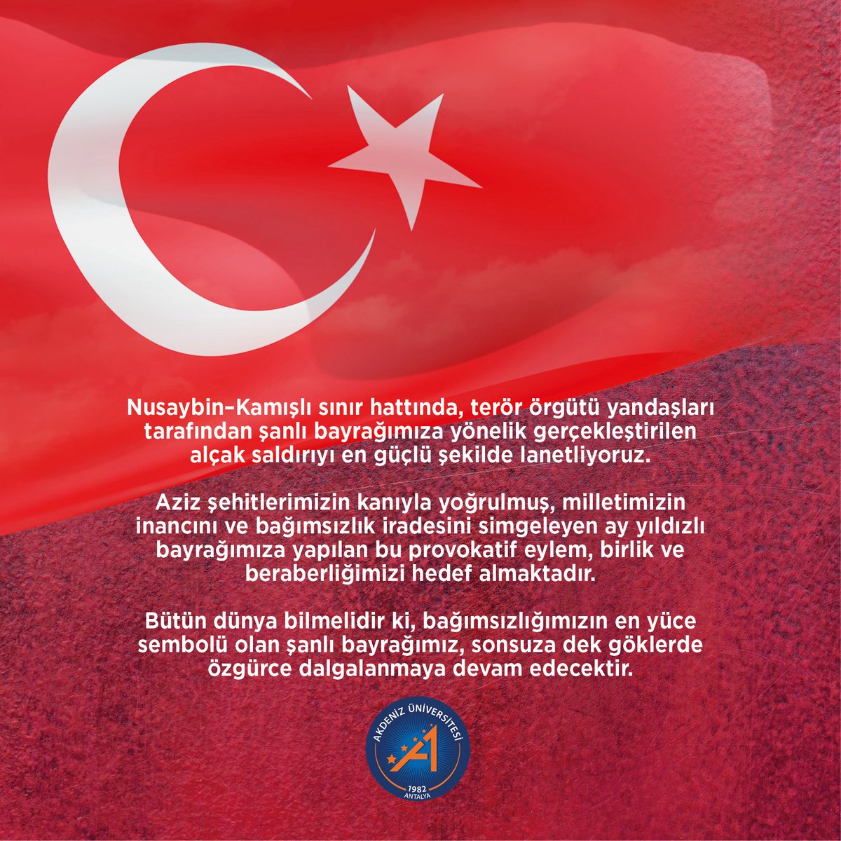 Akdenizun's tweet photo. Akdeniz Üniversitesi olarak, Nusaybin–Kamışlı sınır hattında şanlı Türk Bayrağımıza yönelik gerçekleştirilen alçak saldırıyı şiddetle kınıyor ve lanetliyoruz. https://t.co/jxm5GEzZI0