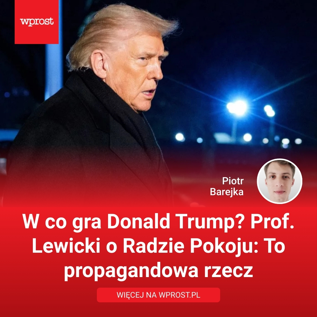 🗣️ Nieprzemyślana inicjatywa. Należy żałować, że Trumpowi przyszła do głowy – mówi „Wprost” prof. Zbigniew Lewicki. 
🔴 Amerykanista przewiduje, że Rada Pokoju będzie pozbawionym realnego znaczenia „wirtualnym tworem”, jednak priorytetem prezydenta USA jest co innego.
🔗