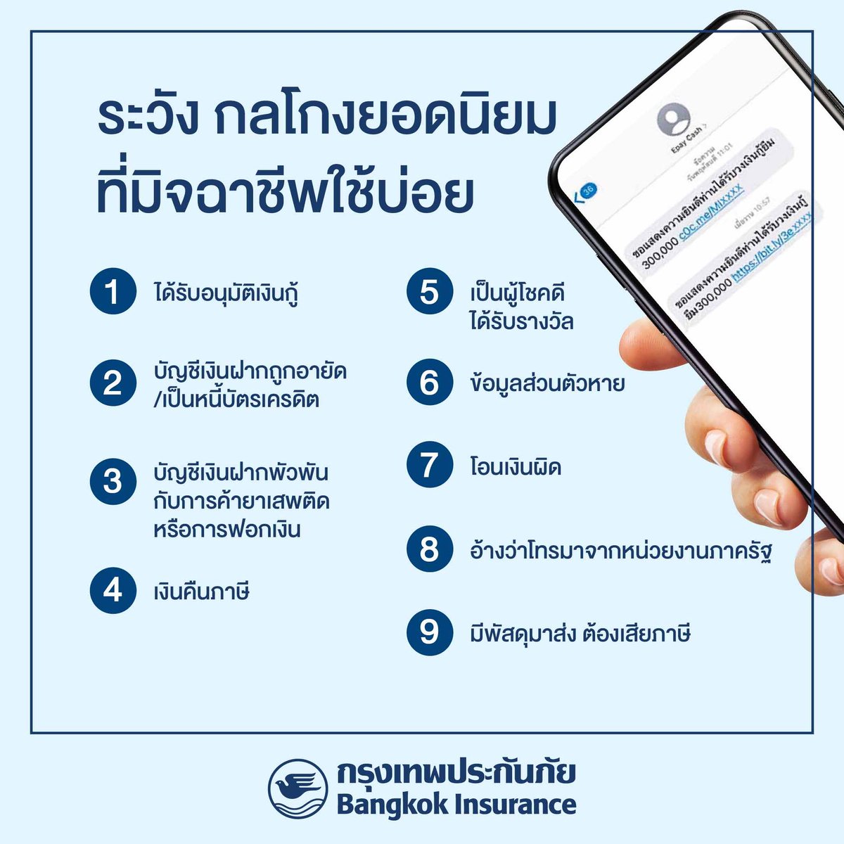 หากเจอกับข้อความในลักษณะนี้ ให้ดูชื่อหน่วยงานที่ถูกกล่าวอ้างใน SMS และก่อนที่จะทำธุรกรรมใด ๆ ควรตรวจสอบกับเบอร์ Call Center ของหน่วยงานนั้น ๆ เพื่ออ้างอิงว่าได้มีการส่งข้อความ หรือโทรมาหรือไม่

#BKI #BangkokInsurance #กรุงเทพประกันภัย #แคร์คุณทุกย่างก้าว #โกง #มิจฉาชีพ #เตือนภัย