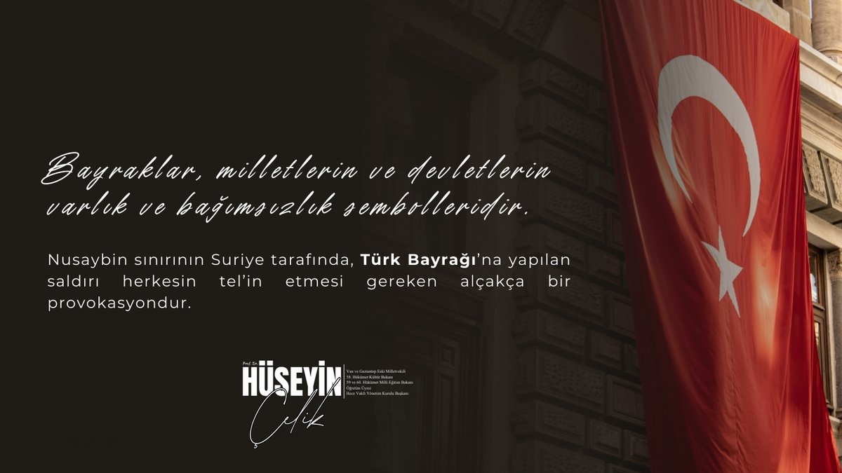 — Bayraklar, milletlerin ve devletlerin varlık ve bağımsızlık sembolleridir. 
— Savaş meydanlarında bile bayraklara gerekli ihtimam ve saygı gösterilir.
— Nusaybin sınırının Suriye tarafında, Türk Bayrağı’na yapılan saldırı herkesin tel’in etmesi gereken alçakça bir