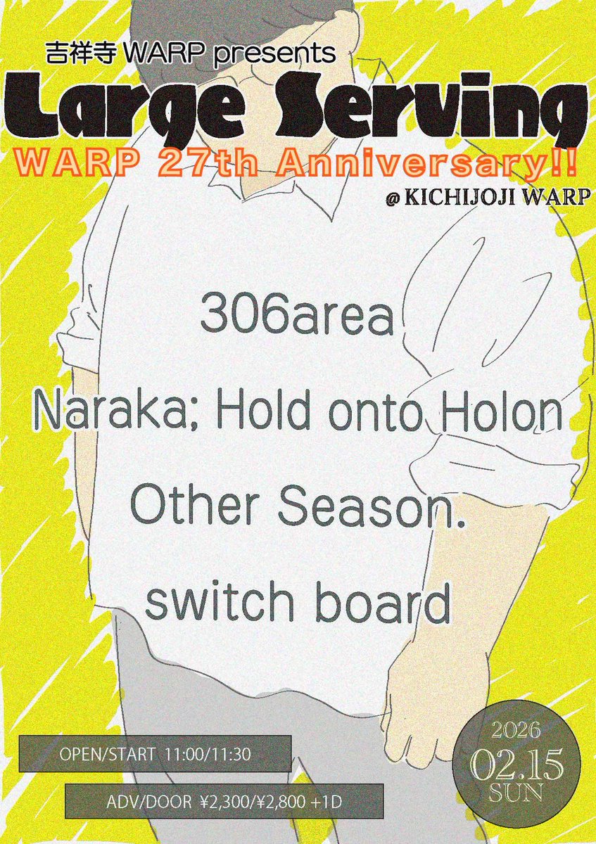 2026.02.15 (日) 昼公演
WARP 27th Anniversary!!  
吉祥寺WARP presents. 
「Large Serving」

OPEN/START 11:00/11:30
ADV/DOOR ¥2,300/¥2,800

〈ACT〉
306area
Naraka; Hold onto Holon
Other Season.
switch board

■チケット予約
各バンド予約 
WARP HP予約 : warp.rinky.info