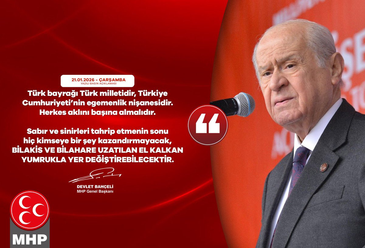 Türk bayrağı Türk milletidir, Türkiye Cumhuriyeti’nin egemenlik nişanesidir. Herkes aklını başına almalıdır.
Sabır ve sinirleri tahrip etmenin sonu hiç kimseye bir şey kazandırmayacak, bilakis ve bilahare uzatılan el kalkan yumrukla yer değiştirebilecektir.

MHP Genel Başkanı